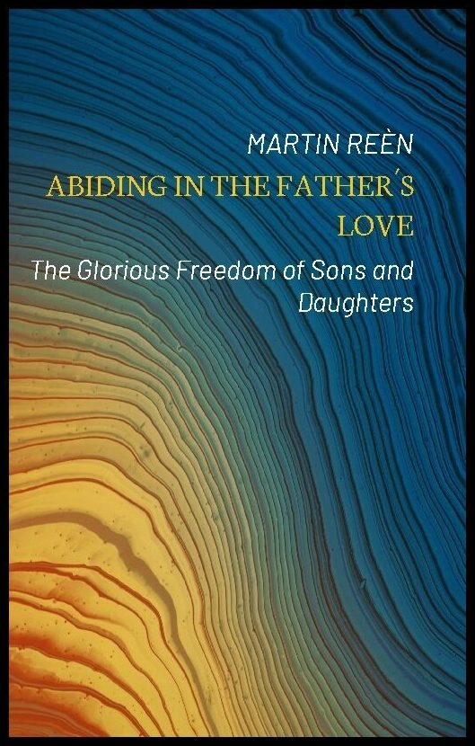 Reèn, Martin | Abiding in the Father´s love : The glorious freedom of sons and daughters
