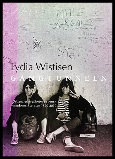 Wistisen, Lydia | Gångtunneln : Urbana erfarenheter i svensk ungdomslitteratur 1890-2010