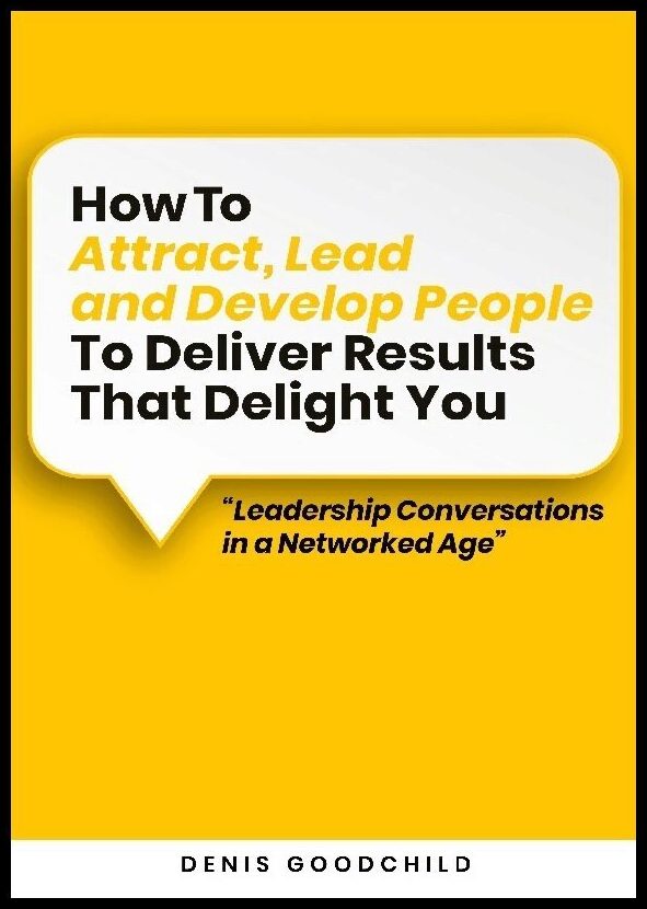 Goodchild, Denis | How to attract, lead and develop people to deliver results that delight you