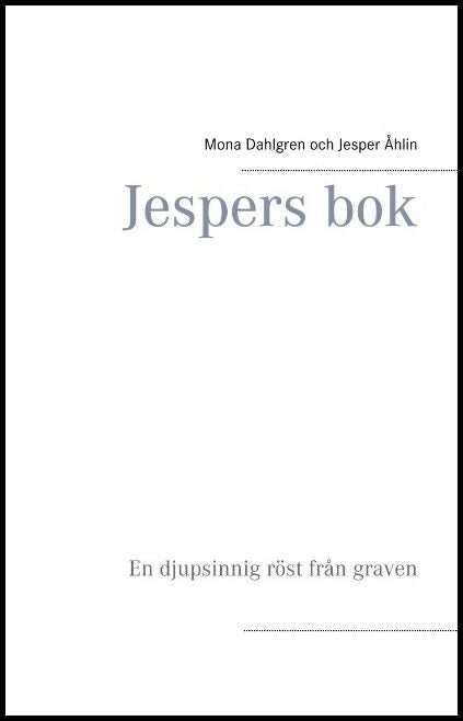 Dahlgren, Mona| Åhlin, Jesper | Jespers bok : En djupsinnig röst från graven