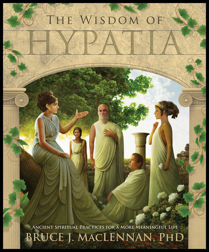 MacLennan, Bruce J | WISDOM OF HYPATIA : Ancient Spiritual Practices For A More Meaningful Life