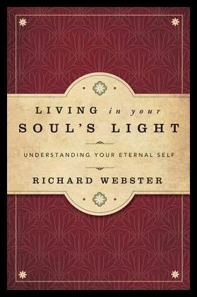 Webster, Richard | Living in Your Soul's Light : Understanding Your Eternal Self