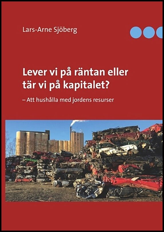 Sjöberg, Lars-Arne | Lever vi på räntan eller tär vi på kapitalet? : - Att hushålla med jordens