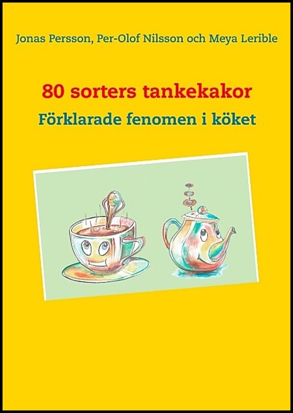 Persson, Jonas| Nilsson, Per-Olof| Lerible, Meya | 80 sorters tankekakor : Förklarade fenomen i köket