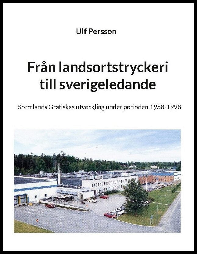 Persson, Ulf | Från landsortstryckeri till sverigeledande : Sörmlands Grafiskas utveckling