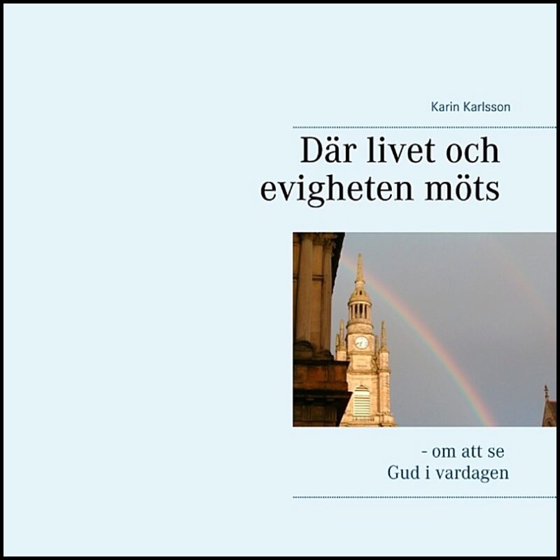Karlsson, Karin | Där livet och evigheten möts : - om att se Gud i vardagen
