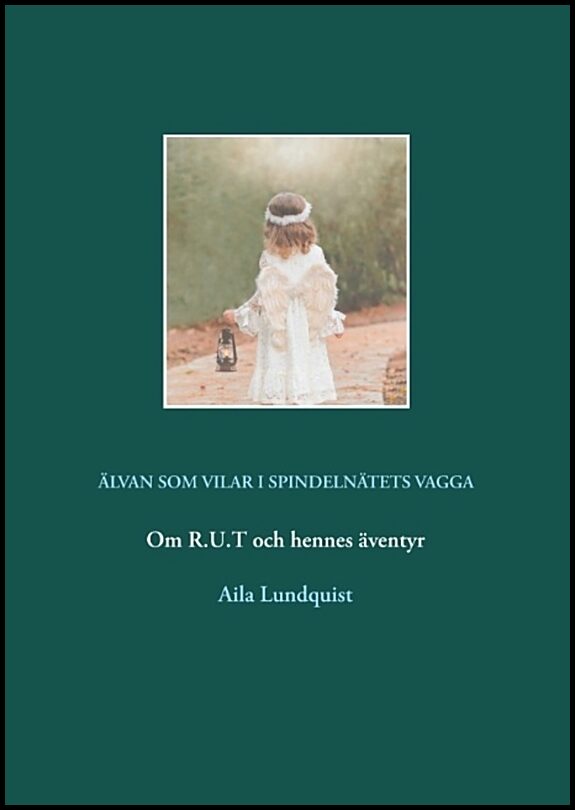 Lundquist, Aila | ÄLVAN SOM VILAR I SPINDELNÄTETS VAGGA : Om R.U.T och hennes äventyr