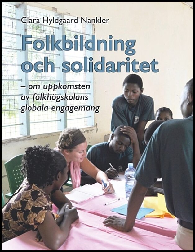 Hyldgaard Nankler, Clara | Folkbildning och solidaritet : Om uppkomsten av folkhögskolans globala enga