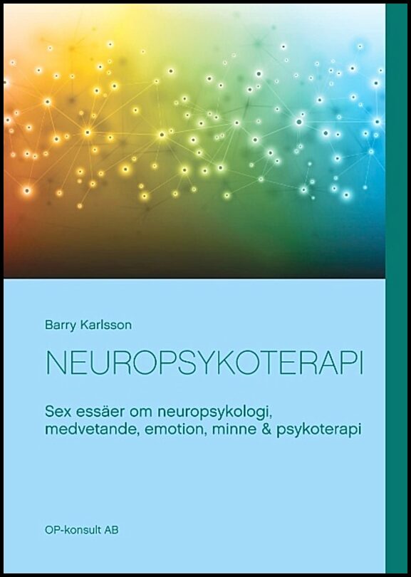 Karlsson, Barry | Neuropsykoterapi : Sex essäer om neuropsykologi, medvetande, emotion, minne