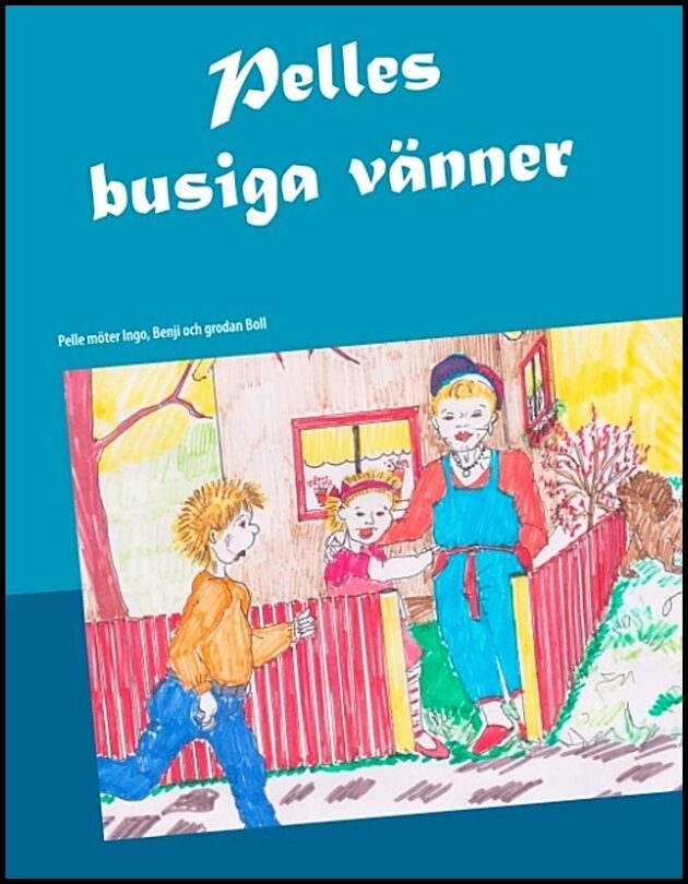 Ekström Fridman, Jane | Pelles busiga vänner : Pelle möter Ingo, Benji och grodan Boll