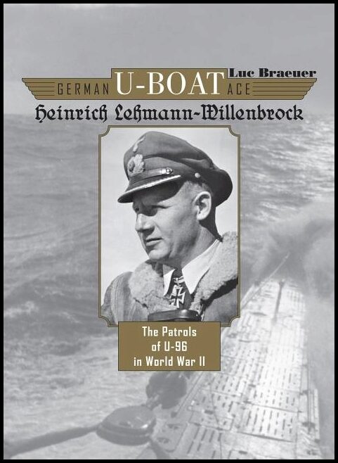 Braeuer, Luc | German u-boat ace heinrich lehmann-willenbrock : The patrols of u-96 in wor
