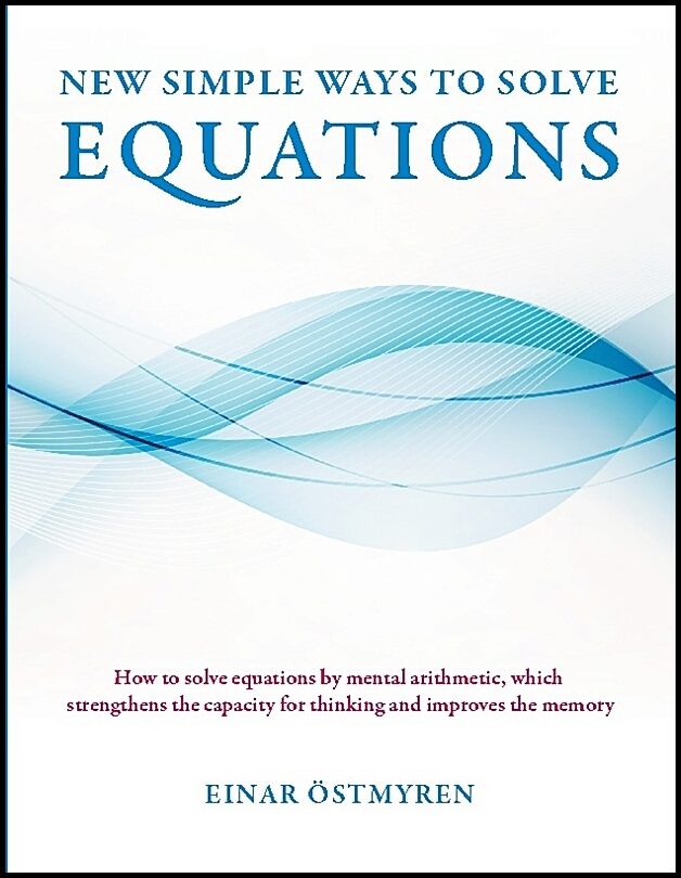 Östmyren, Einar | New simple ways to solve equations : How to solve equations by mental arithmetic, which strengthens th...