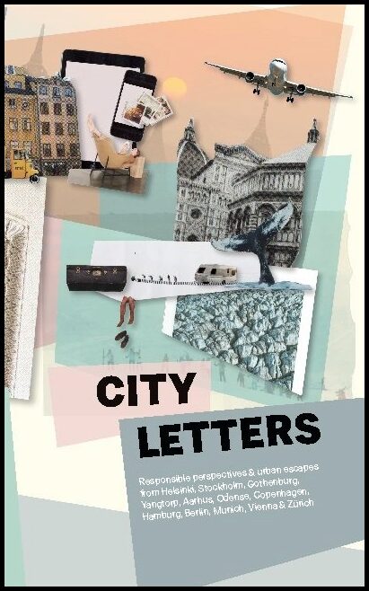 City Letters : Responsible perspectives & urban escapes from Helsinki, Stockholm, Gothenburg, Yangtorp, Aarhus, Odense, ...