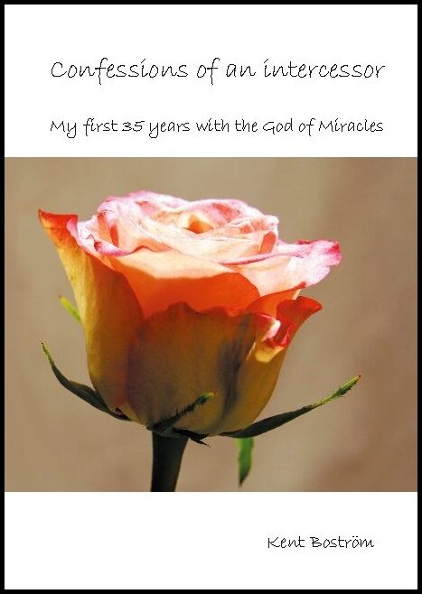 Boström, Kent | Confessions of an intercessor : My first 35 years with the God of Miracles