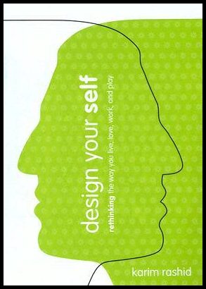 Rashid, Karim | Design your self : Rethinking the way you live, work, and play