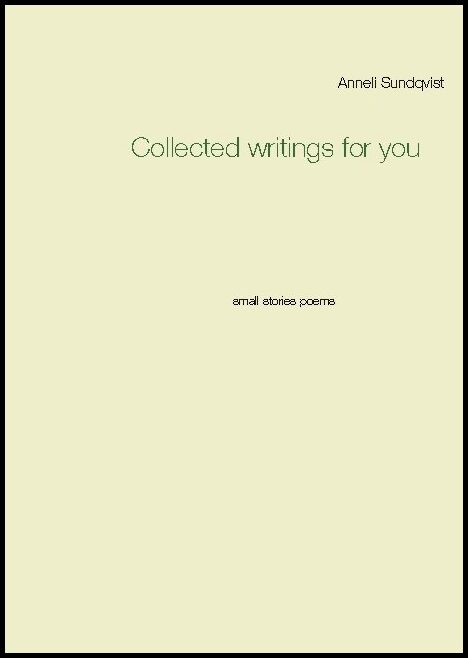 Sundqvist, Anneli | Collected writings for you : Small stories poems
