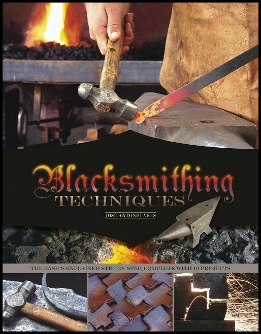 Ares, Jose Antonio | Blacksmithing techniques : The basics explained step by step, complete with