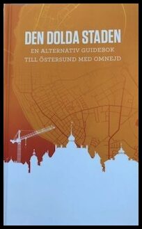 Palmqvist, Malin| Swedenmark, Sara (red.) | Den dolda staden - en alternativ guidebok till Östersund med omnejd : En alt...