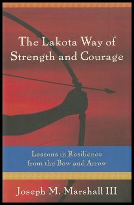 Marshall, Joseph M. | The Lakota Way of Strength and Courage : Lessons in Resilience from the Bow and Arrow