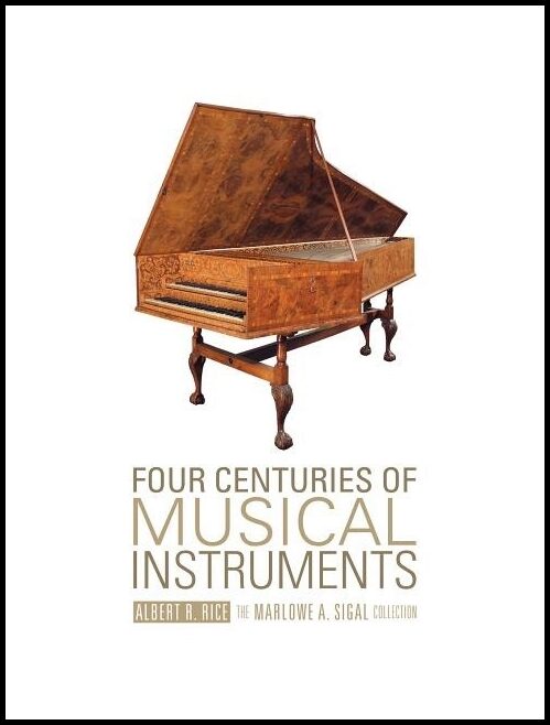 Albert R. Rice - Marlowe A. Sigal | Four Centuries Of Musical Instruments