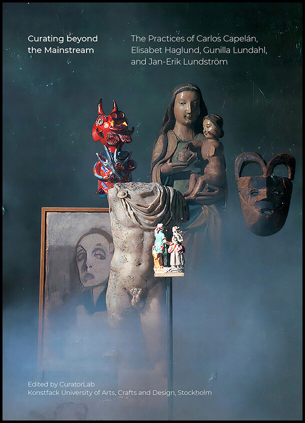 Curating beyond the mainstream : The practices of Carlos Capelán, Elisabet Haglund, Gunilla Lundahl and Jan-Erik Lundström