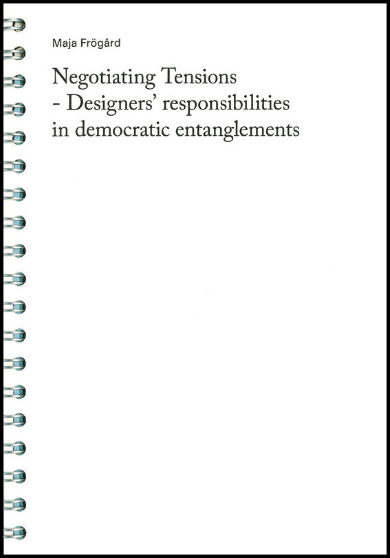 Frögård, Maja | Negotiating Tensions : Designers' responsibilities in democratic entanglements