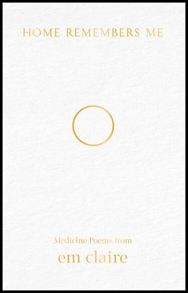 Claire, Em | Home remembers me : Medicine poems from em claire