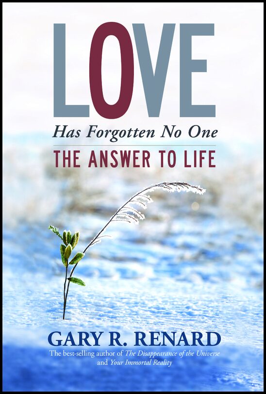 Renard, Gary R. | Love has forgotten no one : The answer to life