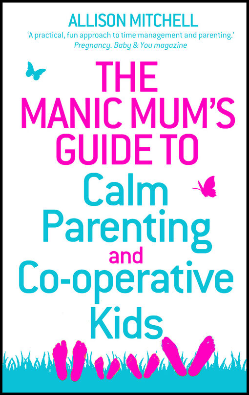 Mitchell, Allison | Manic mums guide to calm parenting and co-operative kids