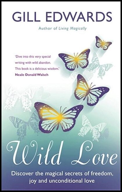 Edwards, Gill | Wild love : Discover the magical secrets of freedom, joy and unconditional