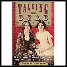 Weisberg Barbara | Talking To The Dead| Kate & Maggie Fox & The Rise Of Spiritu