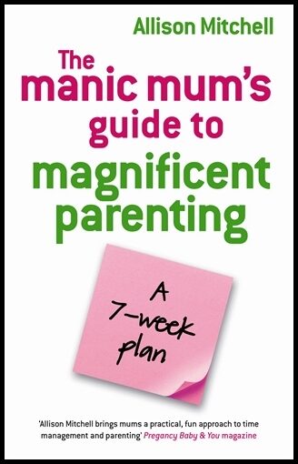 Mitchell, Allison | The Manic Mum's Guide to Magnificent Parenting