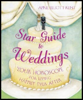 Kent, April Elliott | Star guide to weddings : Your horoscope for living happily ever after