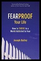 Bailey, Joseph | Fearproof your life : How to thrive in a world addicted to fear