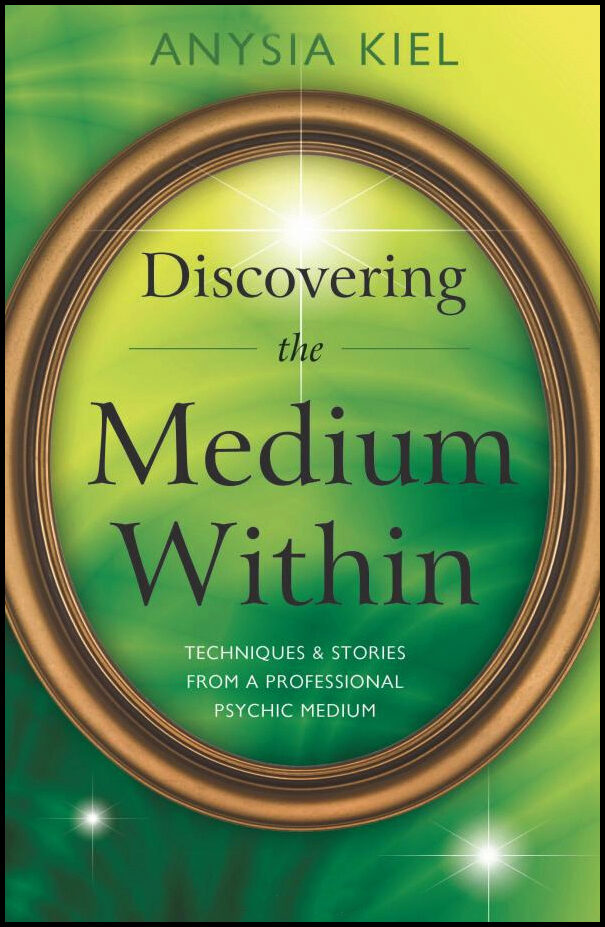 Kiel, Anysia | Discovering the Medium Within : Techniques & Stories From A Professional Psychic Medium