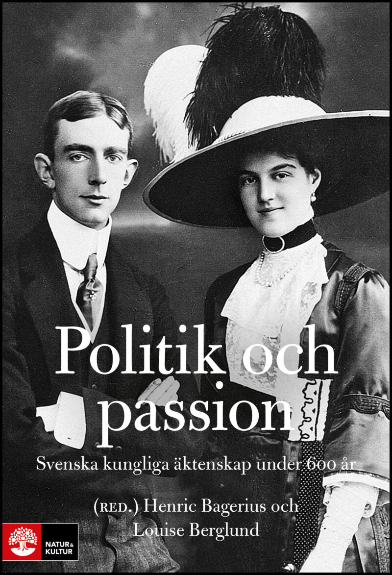 Bagerius, Henric| Berglund, Louise [red.] | Politik och passion : Svenska kungliga äktenskap under 600 år