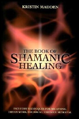 Madden, Kristin | The Book of Shamanic Healing