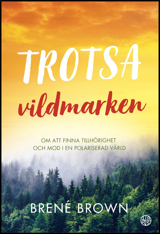 Brown, Brené | Trotsa vildmarken : Om att finna tillhörighet och mod i en polariserad värld