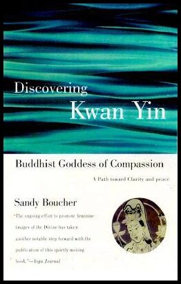 Boucher, Sandy | Discovering Kwan Yin, Buddhist Goddess of Compassion