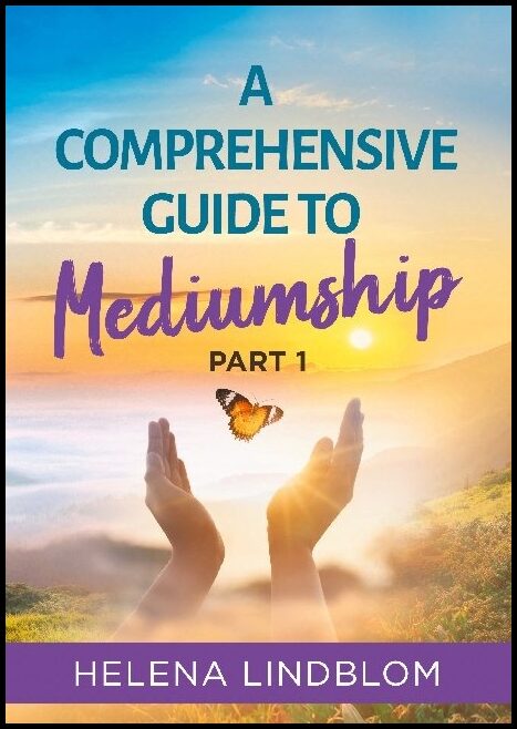 Lindblom, Helena | A comprehensive guide to mediumship. Part 1, A thorough guidance for you who wish to unfold and devel...