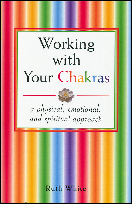 White, Ruth | Working With Your Chakras : A Physical, Emotional & Spiritual