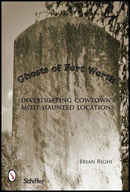 Righi, Brian | Ghosts of fort worth : Investigating cowtowns most haunted locations