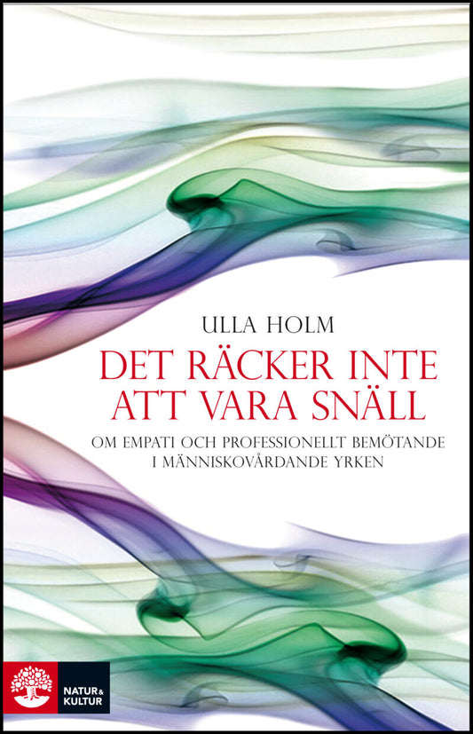 Holm, Ulla | Det räcker inte att vara snäll : Förhållningssätt, empati och psykologiska strategier hos läkare och andra ...