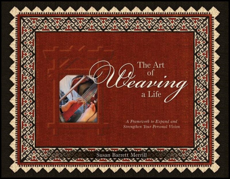 Merrill, Susan Barrett | Art of weaving a life : A framework to expand & strengthen your personal vi