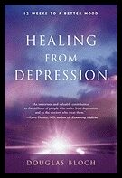 Bloch, Douglas | Healing from Depression : 12 Weeks to a Better Mood: A Body, Mind, and Spirit Recovery Program
