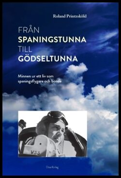 Printzsköld, Roland | Från spaningstunna till gödseltunna : Minnen ur ett liv som spaningsflygare och bonde