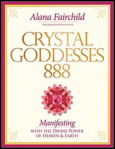 Fairchild, Alana (alana Fairchild) | Crystal goddesses 888 : Manifesting with the divine power of heaven & earth