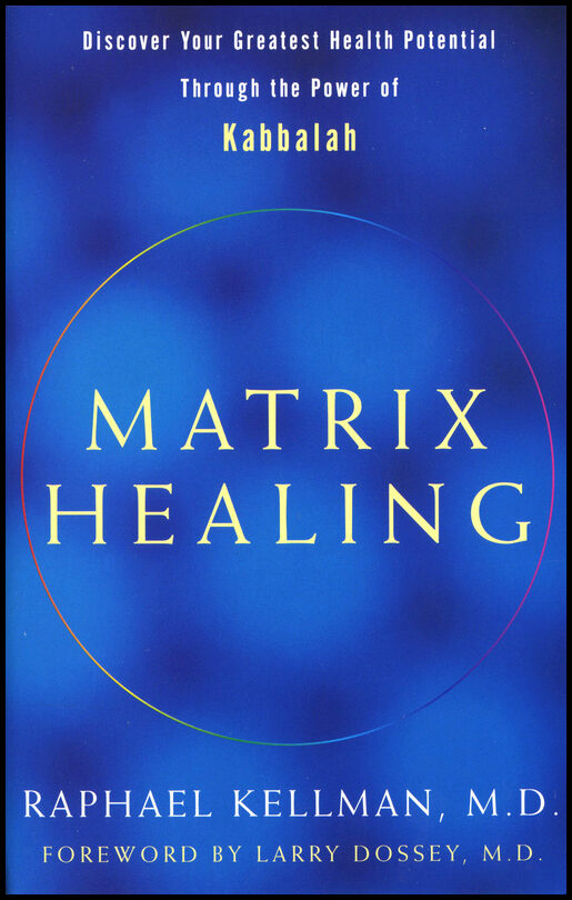 Kellman. Raphael | Matrix Healing : Discover Your Greatest Health Potential Through the Power of the Kabbalah