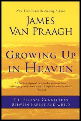 Growing Up in Heaven : The Eternal Connection Between Parent and Child
