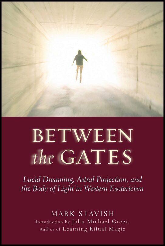 Stavish, Mark | Between the gates : Lucid dreaming, astral projection, and the body of ligh